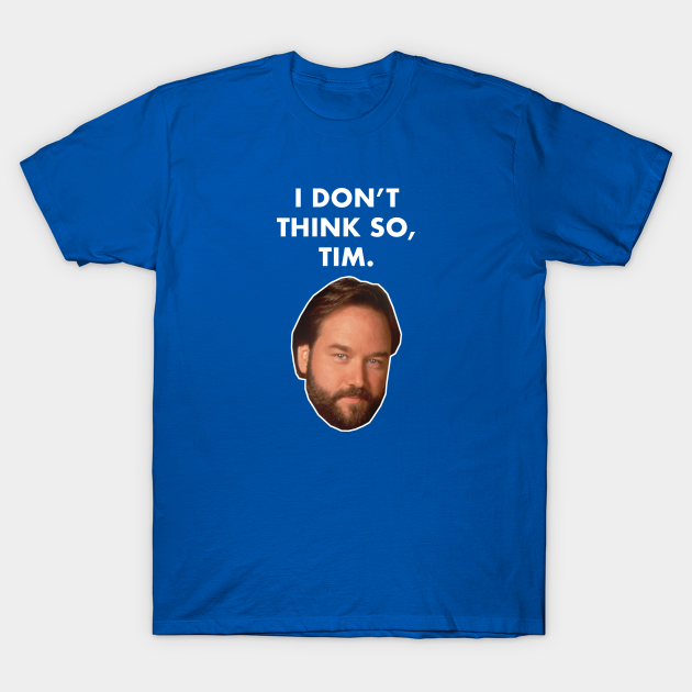 I Don't Think So, Tim (Al Borland) - Home Improvement - T-Shirt | TeePublic